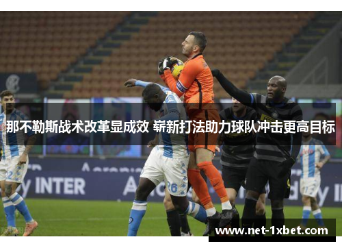 那不勒斯战术改革显成效 崭新打法助力球队冲击更高目标