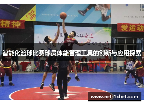 智能化篮球比赛球员体能管理工具的创新与应用探索