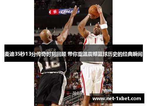 麦迪35秒13分传奇时刻回顾 带你重温震撼篮球历史的经典瞬间