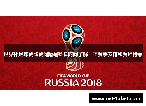 世界杯足球赛比赛间隔是多长时间了解一下赛事安排和赛程特点