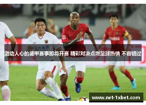 激动人心的德甲赛事即将开赛 精彩对决点燃足球热情 不容错过