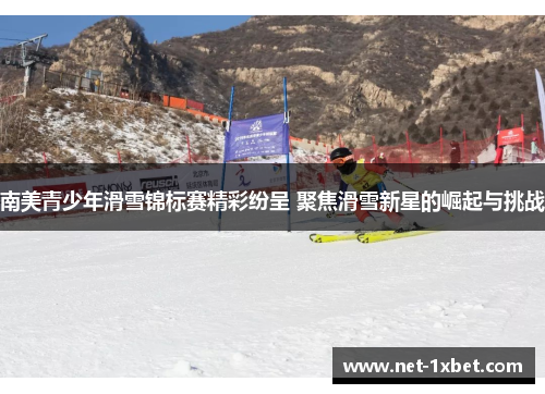南美青少年滑雪锦标赛精彩纷呈 聚焦滑雪新星的崛起与挑战