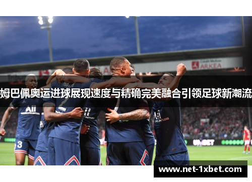 姆巴佩奥运进球展现速度与精确完美融合引领足球新潮流