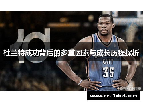 杜兰特成功背后的多重因素与成长历程探析