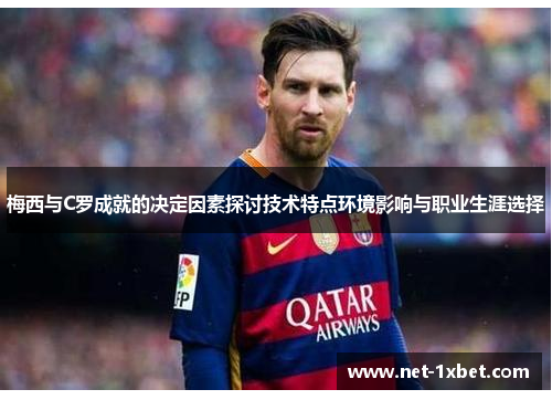 梅西与C罗成就的决定因素探讨技术特点环境影响与职业生涯选择