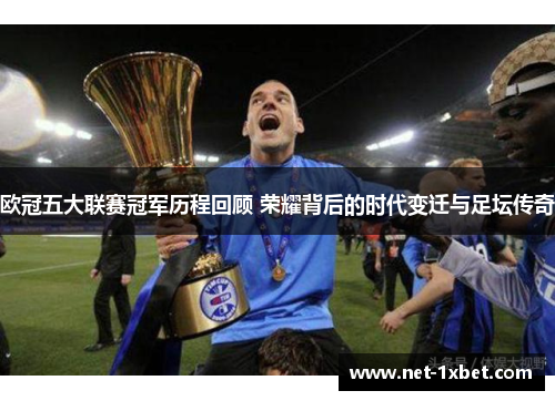 欧冠五大联赛冠军历程回顾 荣耀背后的时代变迁与足坛传奇