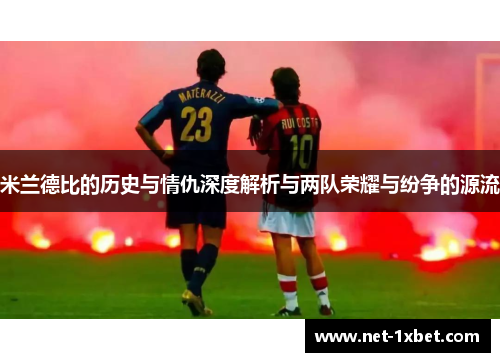 米兰德比的历史与情仇深度解析与两队荣耀与纷争的源流