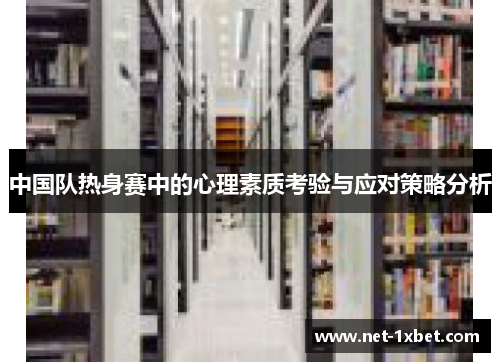 中国队热身赛中的心理素质考验与应对策略分析