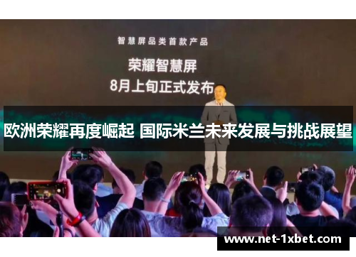 欧洲荣耀再度崛起 国际米兰未来发展与挑战展望