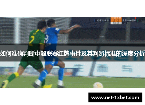 如何准确判断中超联赛红牌事件及其判罚标准的深度分析