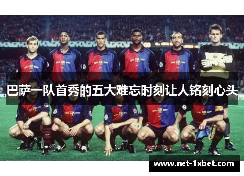 巴萨一队首秀的五大难忘时刻让人铭刻心头