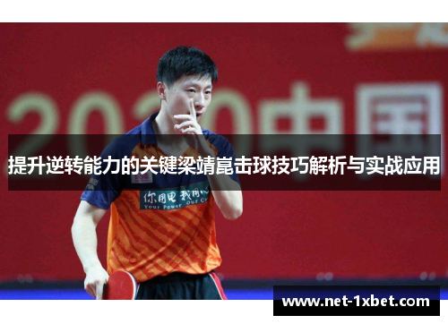 提升逆转能力的关键梁靖崑击球技巧解析与实战应用
