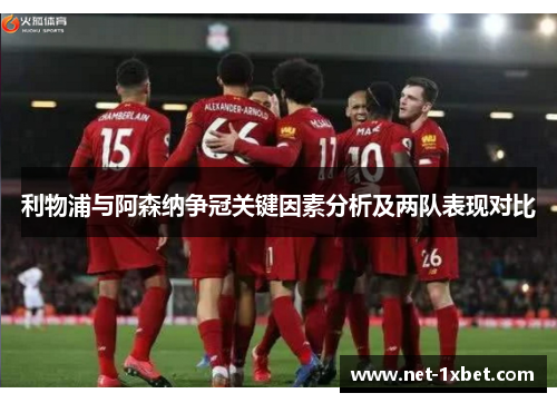 利物浦与阿森纳争冠关键因素分析及两队表现对比