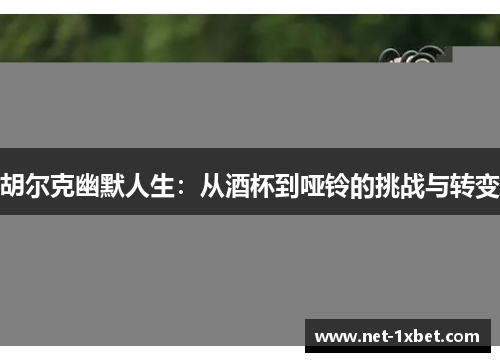 胡尔克幽默人生：从酒杯到哑铃的挑战与转变