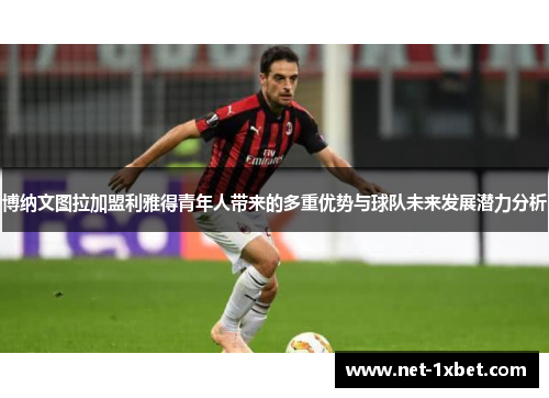 博纳文图拉加盟利雅得青年人带来的多重优势与球队未来发展潜力分析
