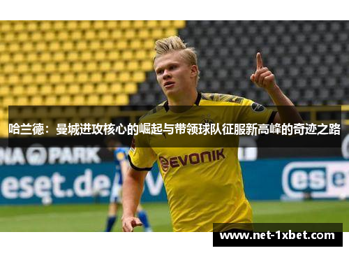 哈兰德：曼城进攻核心的崛起与带领球队征服新高峰的奇迹之路