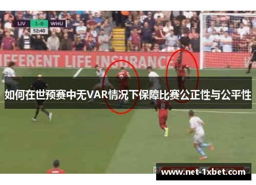 如何在世预赛中无VAR情况下保障比赛公正性与公平性