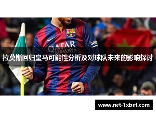 拉莫斯回归皇马可能性分析及对球队未来的影响探讨