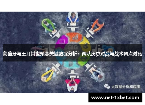 葡萄牙与土耳其世预赛关键数据分析：两队历史对战与战术特点对比