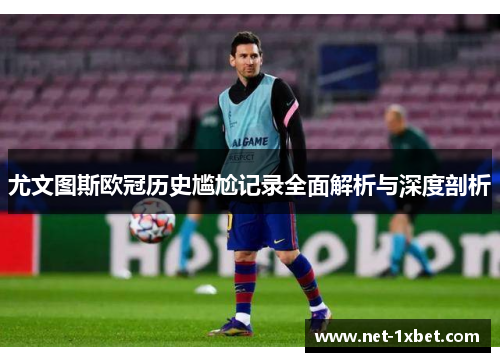 尤文图斯欧冠历史尴尬记录全面解析与深度剖析