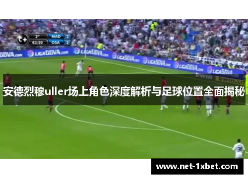 安德烈穆uller场上角色深度解析与足球位置全面揭秘