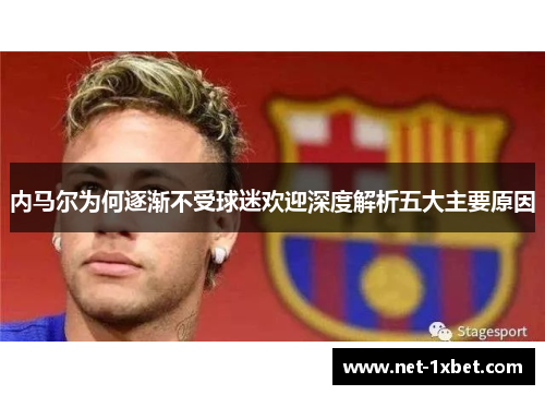 内马尔为何逐渐不受球迷欢迎深度解析五大主要原因