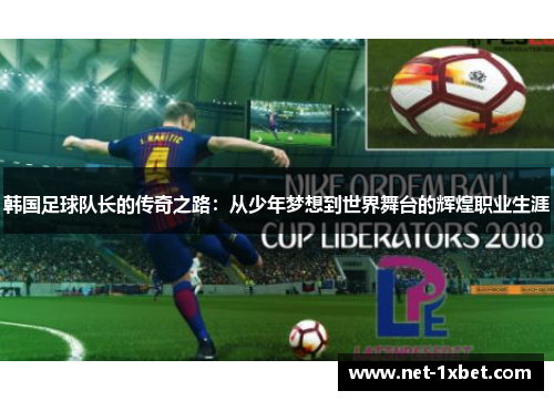 韩国足球队长的传奇之路：从少年梦想到世界舞台的辉煌职业生涯