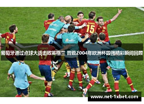 葡萄牙通过点球大战击败英格兰 晋级2004年欧洲杯四强精彩瞬间回顾