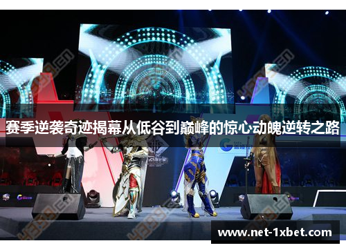 赛季逆袭奇迹揭幕从低谷到巅峰的惊心动魄逆转之路 赛季逆袭奇迹揭幕从低谷到巅峰的惊心动魄逆转之路