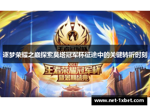 逐梦荣耀之巅探索莫塔冠军杯征途中的关键转折时刻 逐梦荣耀之巅探索莫塔冠军杯征途中的关键转折时刻